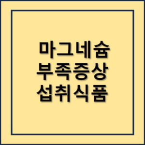 마그네슘부족시 증상과 마그네슘 많이 들은 식품